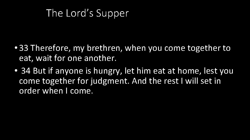 The Lord’s Supper • 33 Therefore, my brethren, when you come together to eat, The Lord’s Supper • 33 Therefore, my brethren, when you come together to eat,