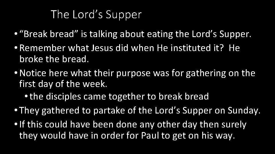 The Lord’s Supper • “Break bread” is talking about eating the Lord’s Supper. •