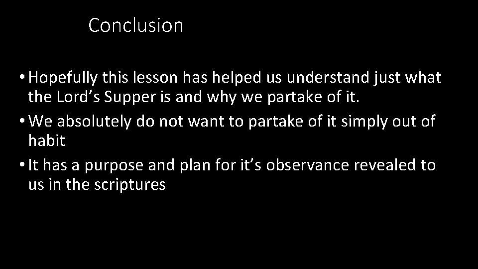 Conclusion • Hopefully this lesson has helped us understand just what the Lord’s Supper Conclusion • Hopefully this lesson has helped us understand just what the Lord’s Supper