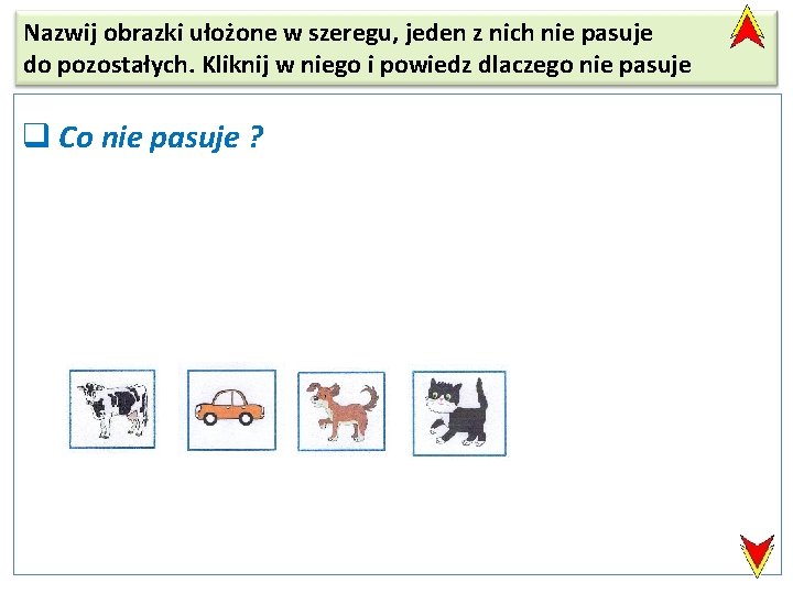 Nazwij obrazki ułożone w szeregu, jeden z nich nie pasuje do pozostałych. Kliknij w