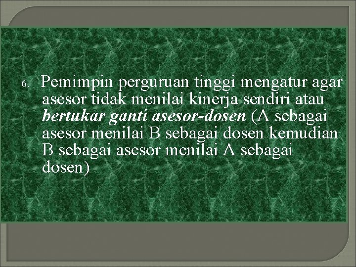 6. Pemimpin perguruan tinggi mengatur agar asesor tidak menilai kinerja sendiri atau bertukar ganti