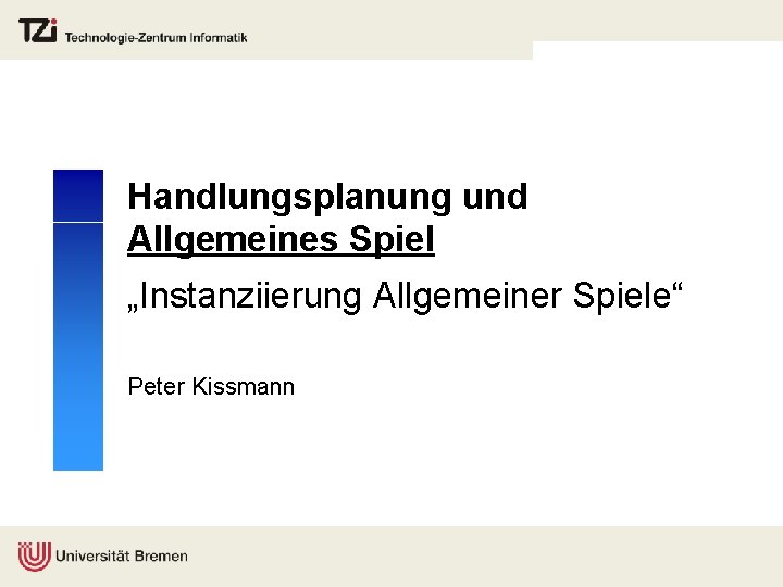 Handlungsplanung und Allgemeines Spiel „Instanziierung Allgemeiner Spiele“ Peter Kissmann 