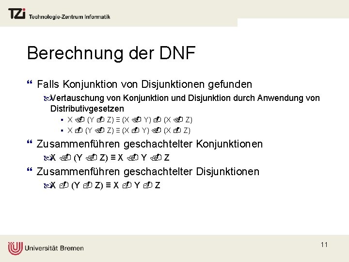 Berechnung der DNF } Falls Konjunktion von Disjunktionen gefunden Vertauschung von Konjunktion und Disjunktion
