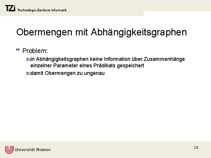 Obermengen mit Abhängigkeitsgraphen } Problem: in Abhängigkeitsgraphen keine Information über Zusammenhänge einzelner Parameter eines