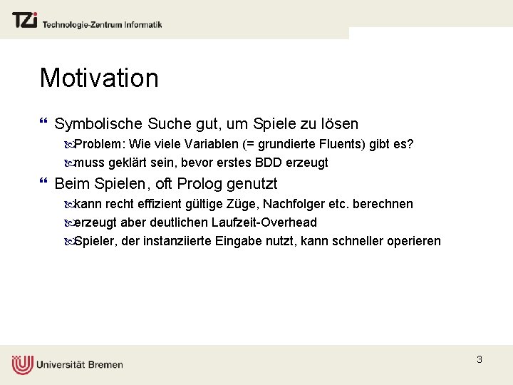 Motivation } Symbolische Suche gut, um Spiele zu lösen Problem: Wie viele Variablen (=