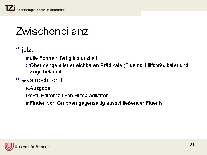 Zwischenbilanz } jetzt: alle Formeln fertig instanziiert Obermenge aller erreichbaren Prädikate (Fluents, Hilfsprädikate) und