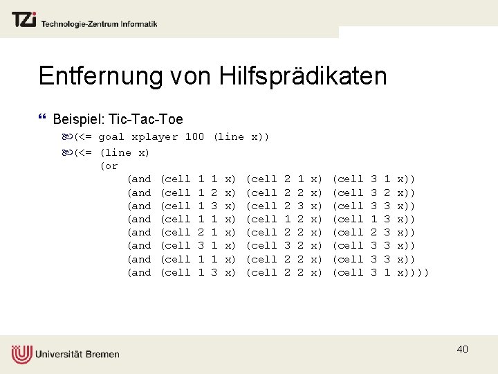 Entfernung von Hilfsprädikaten } Beispiel: Tic-Tac-Toe (<= goal xplayer 100 (<= (line x) (or