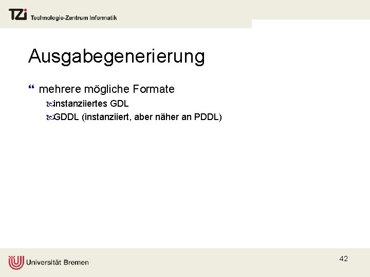 Ausgabegenerierung } mehrere mögliche Formate instanziiertes GDL GDDL (instanziiert, aber näher an PDDL) 42