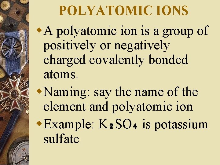 POLYATOMIC IONS w. A polyatomic ion is a group of positively or negatively charged
