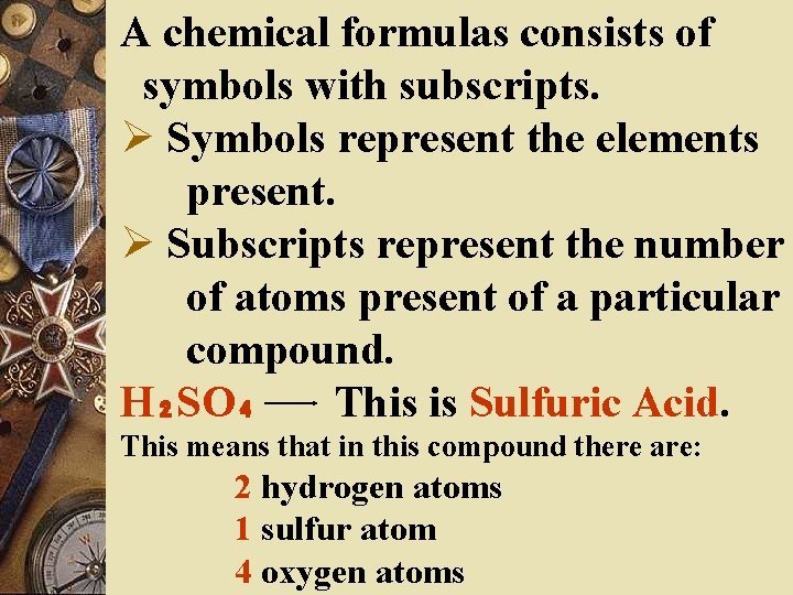 A chemical formulas consists of symbols with subscripts. Ø Symbols represent the elements present.