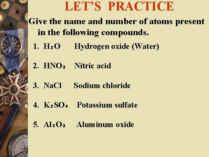 LET’S PRACTICE Give the name and number of atoms present in the following compounds.