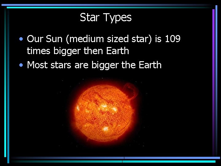 Star Types • Our Sun (medium sized star) is 109 times bigger then Earth