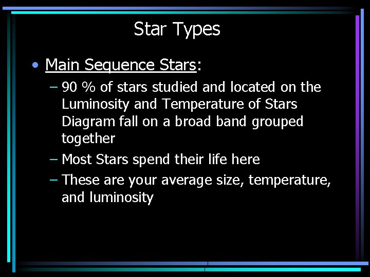 Star Types • Main Sequence Stars: – 90 % of stars studied and located