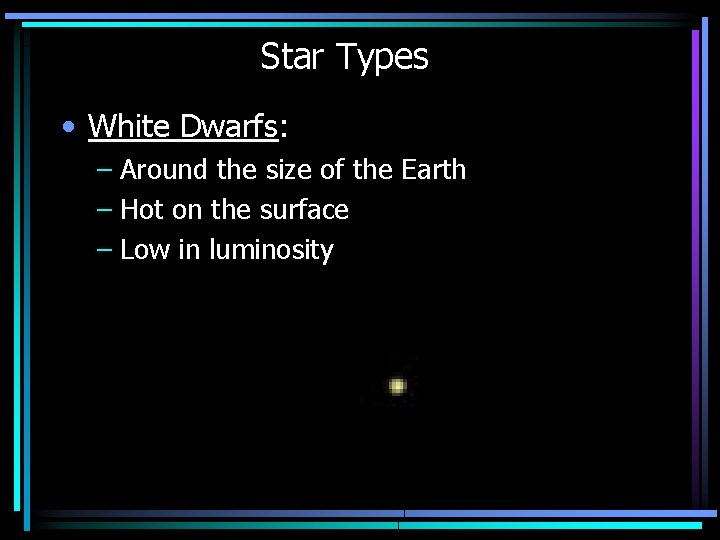 Star Types • White Dwarfs: – Around the size of the Earth – Hot