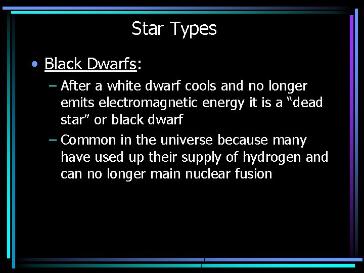 Star Types • Black Dwarfs: – After a white dwarf cools and no longer