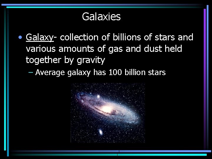 Galaxies • Galaxy- collection of billions of stars and various amounts of gas and