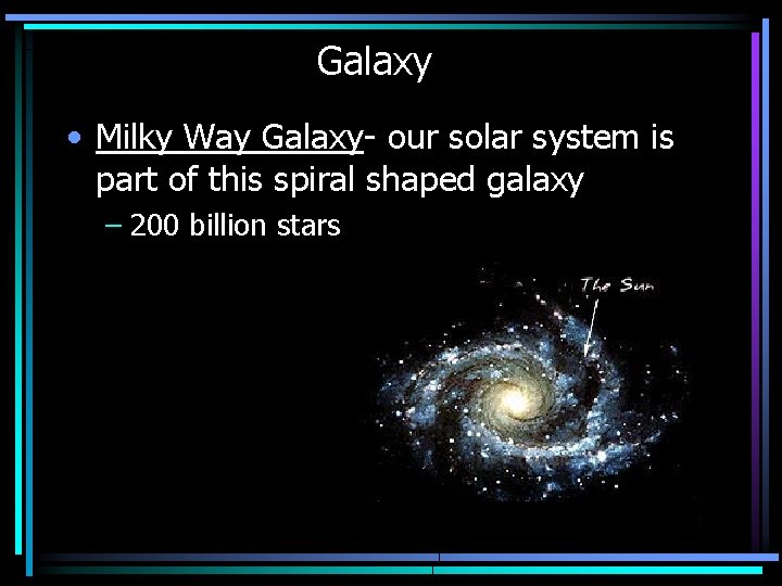 Galaxy • Milky Way Galaxy- our solar system is part of this spiral shaped