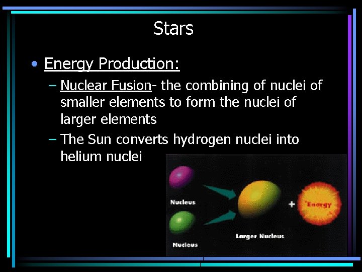 Stars • Energy Production: – Nuclear Fusion- the combining of nuclei of smaller elements