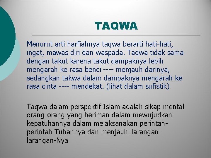 TAQWA Menurut arti harfiahnya taqwa berarti hati-hati, ingat, mawas diri dan waspada. Taqwa tidak