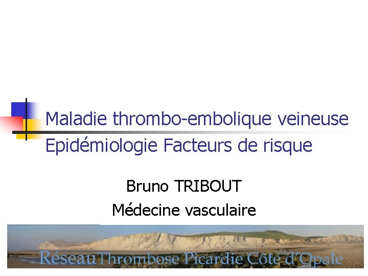 Maladie thrombo-embolique veineuse Epidémiologie Facteurs de risque Bruno TRIBOUT Médecine vasculaire 