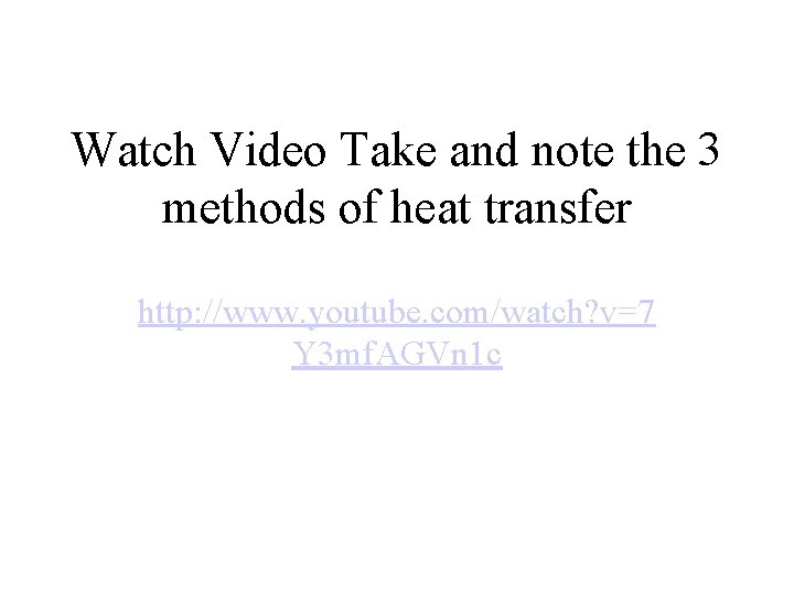 Watch Video Take and note the 3 methods of heat transfer http: //www. youtube.