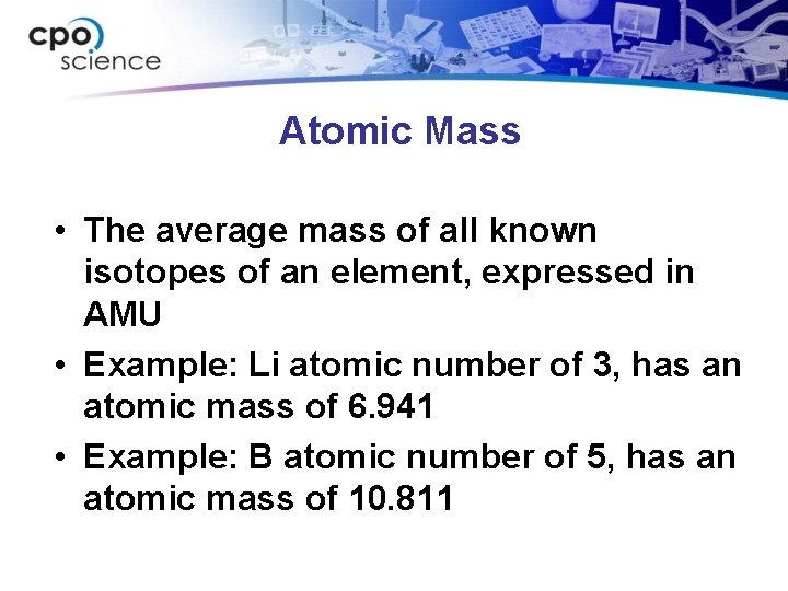 Atomic Mass • The average mass of all known isotopes of an element, expressed