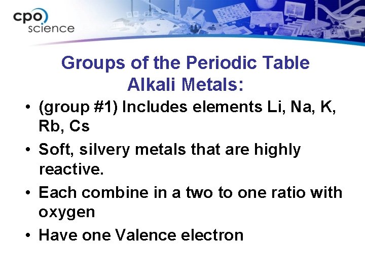 Groups of the Periodic Table Alkali Metals: • (group #1) Includes elements Li, Na,