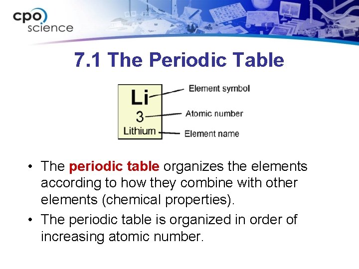 7. 1 The Periodic Table • The periodic table organizes the elements according to