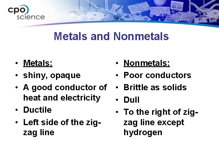 Metals and Nonmetals • Metals: • shiny, opaque • A good conductor of heat