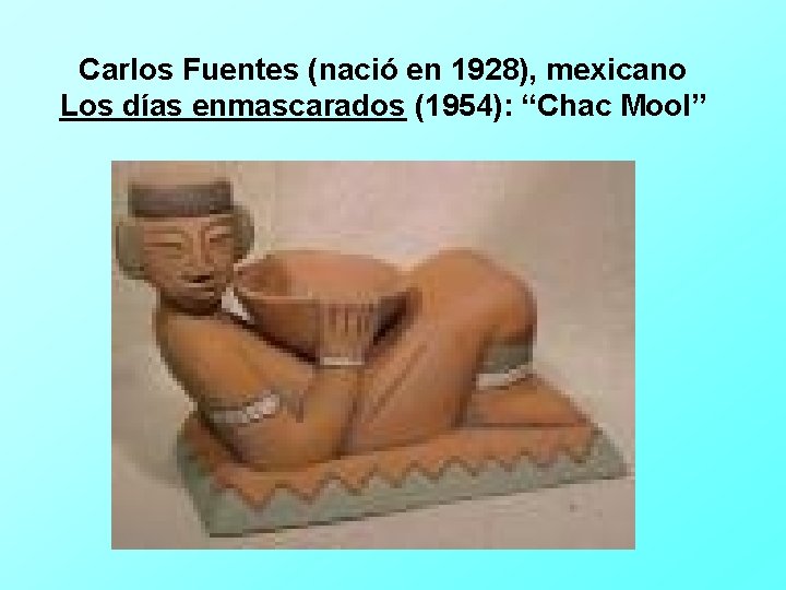 Carlos Fuentes (nació en 1928), mexicano Los días enmascarados (1954): “Chac Mool” 