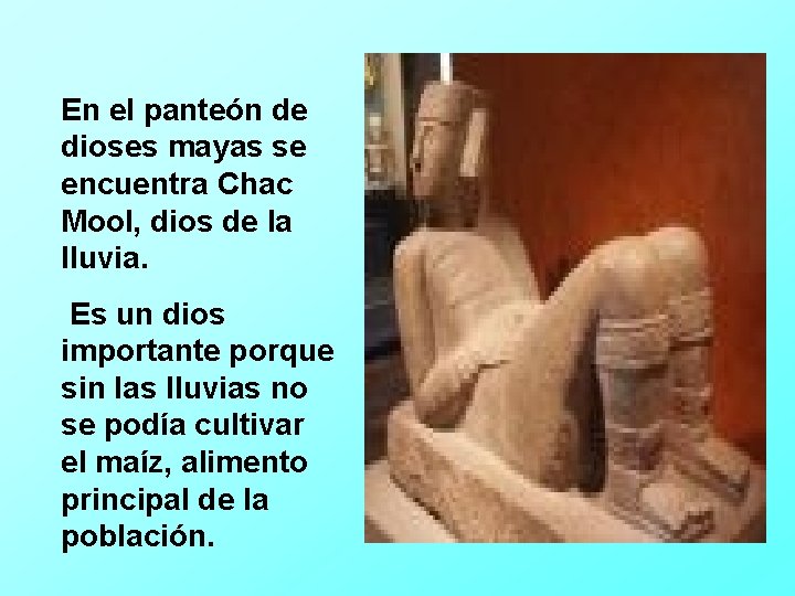 En el panteón de dioses mayas se encuentra Chac Mool, dios de la lluvia.