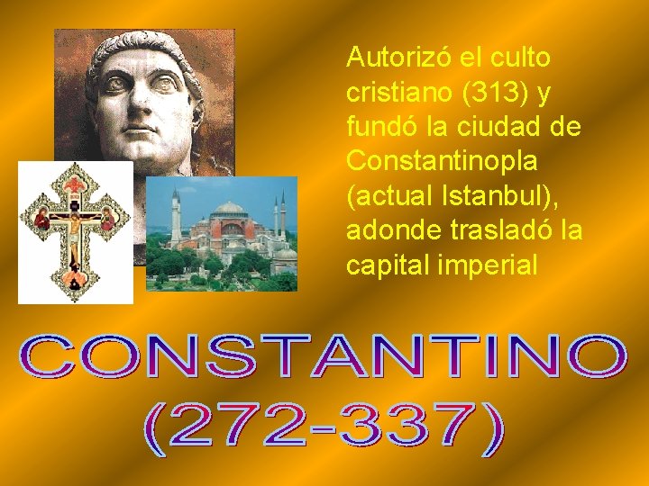 Autorizó el culto cristiano (313) y fundó la ciudad de Constantinopla (actual Istanbul), adonde