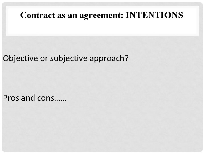 Contract as an agreement: INTENTIONS Objective or subjective approach? Pros and cons…… 