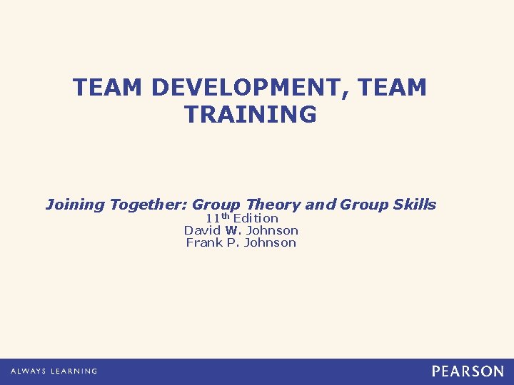 TEAM DEVELOPMENT, TEAM TRAINING Joining Together: Group Theory and Group Skills 11 th Edition