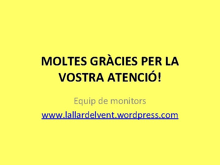 MOLTES GRÀCIES PER LA VOSTRA ATENCIÓ! Equip de monitors www. lallardelvent. wordpress. com 