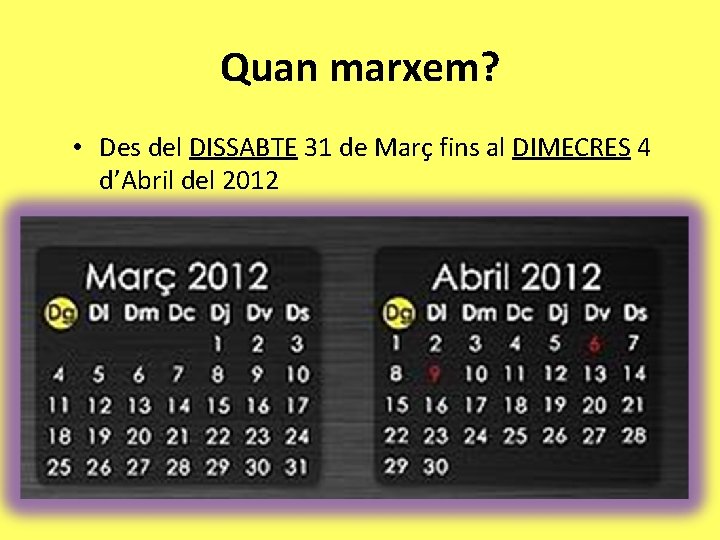 Quan marxem? • Des del DISSABTE 31 de Març fins al DIMECRES 4 d’Abril