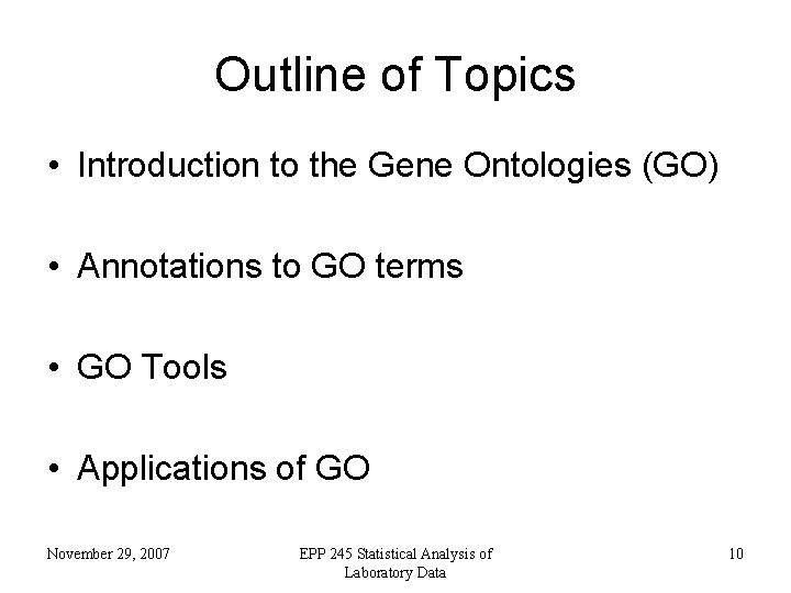 Outline of Topics • Introduction to the Gene Ontologies (GO) • Annotations to GO