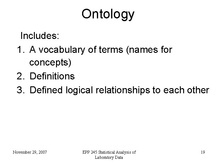Ontology Includes: 1. A vocabulary of terms (names for concepts) 2. Definitions 3. Defined