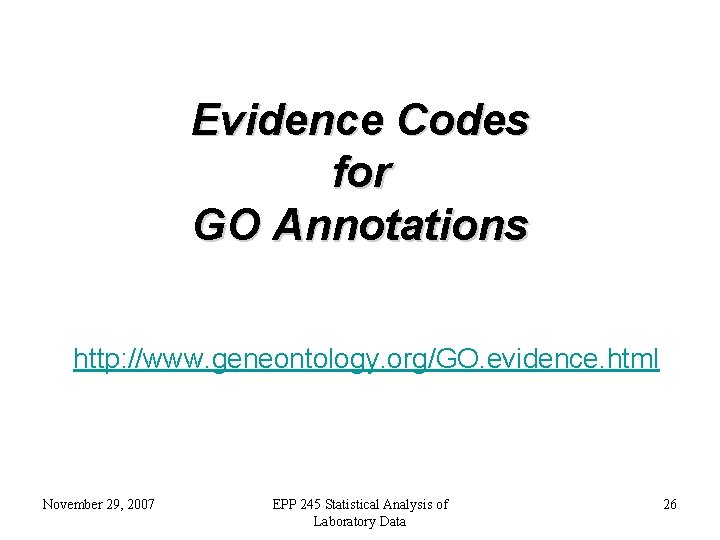 Evidence Codes for GO Annotations http: //www. geneontology. org/GO. evidence. html November 29, 2007