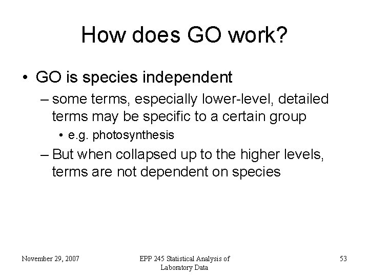 How does GO work? • GO is species independent – some terms, especially lower-level,