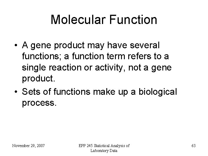 Molecular Function • A gene product may have several functions; a function term refers