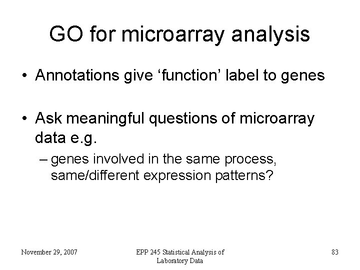 GO for microarray analysis • Annotations give ‘function’ label to genes • Ask meaningful