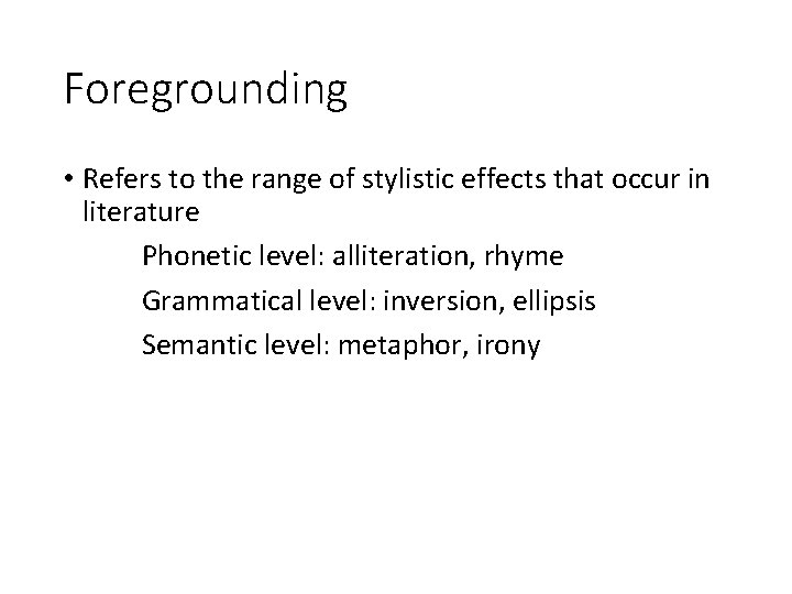 Foregrounding • Refers to the range of stylistic effects that occur in literature Phonetic