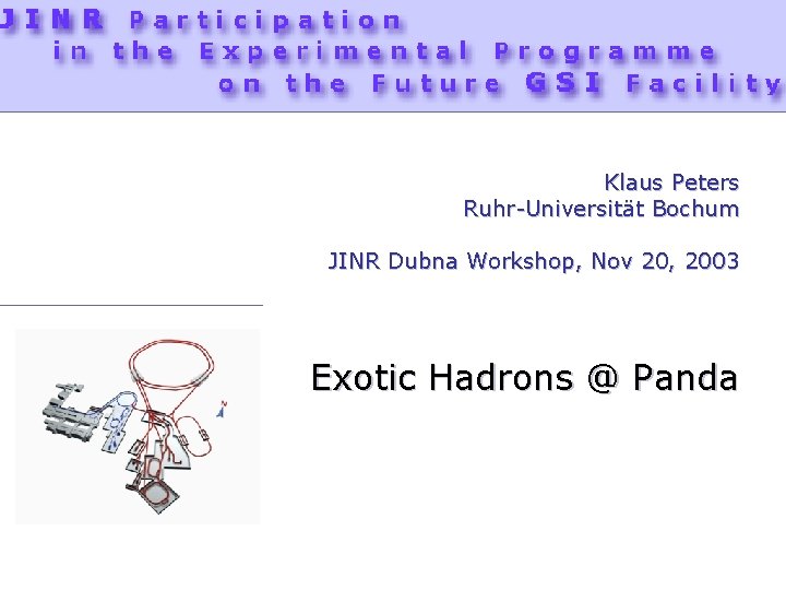 Klaus Peters Ruhr-Universität Bochum JINR Dubna Workshop, Nov 20, 2003 Exotic Hadrons @ Panda