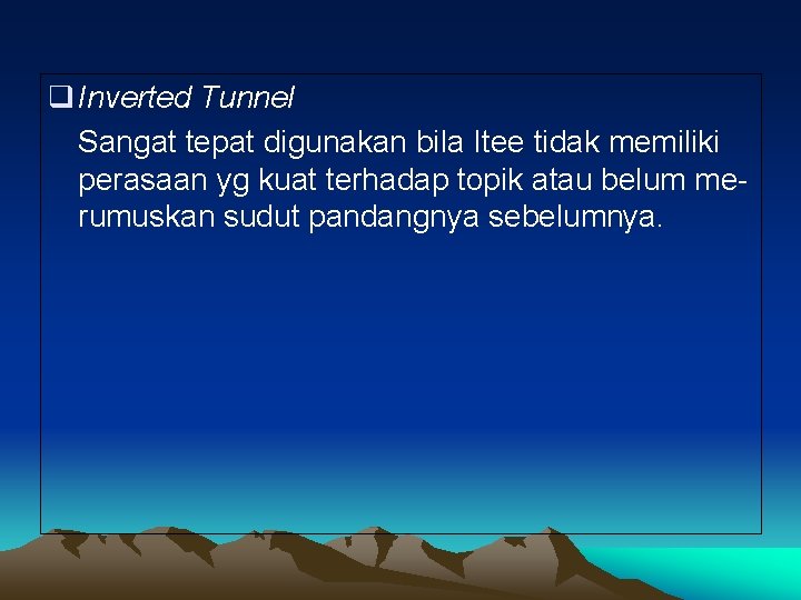 q Inverted Tunnel Sangat tepat digunakan bila Itee tidak memiliki perasaan yg kuat terhadap