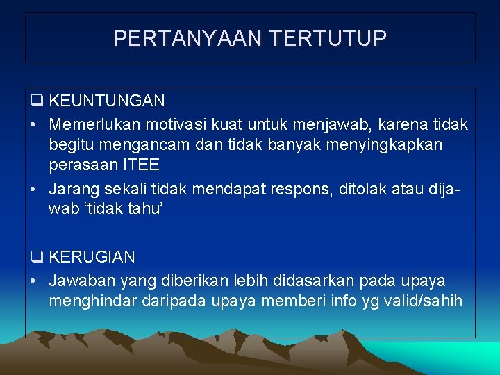 PERTANYAAN TERTUTUP q KEUNTUNGAN • Memerlukan motivasi kuat untuk menjawab, karena tidak begitu mengancam