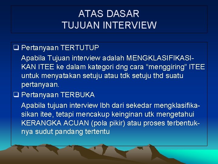 ATAS DASAR TUJUAN INTERVIEW q Pertanyaan TERTUTUP Apabila Tujuan interview adalah MENGKLASIFIKASIKAN ITEE ke