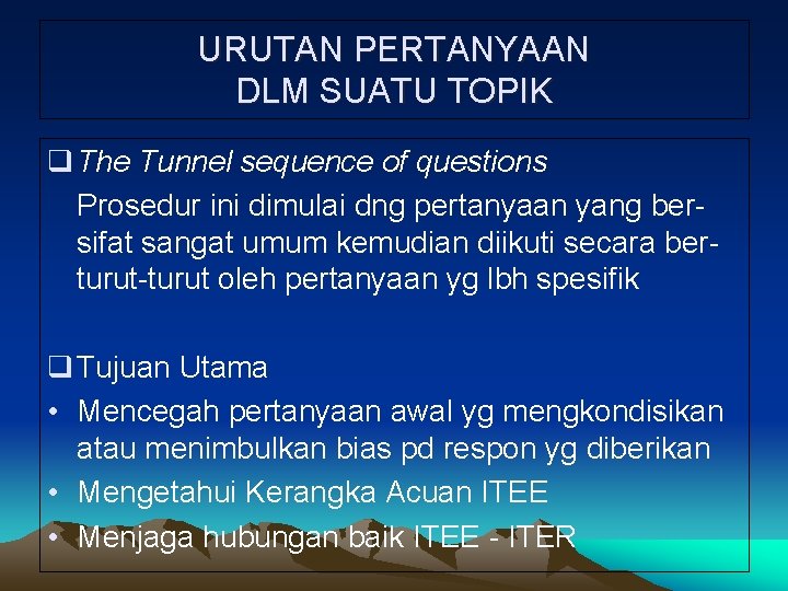 URUTAN PERTANYAAN DLM SUATU TOPIK q The Tunnel sequence of questions Prosedur ini dimulai