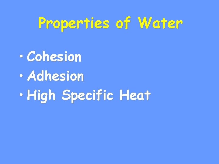 Properties of Water • Cohesion • Adhesion • High Specific Heat 