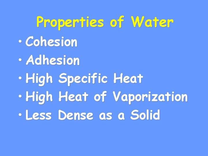 Properties of Water • Cohesion • Adhesion • High Specific Heat • High Heat